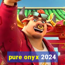 pure onyx 2024